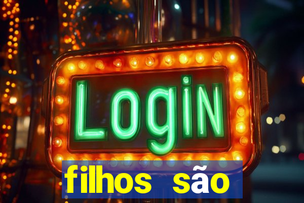 filhos são herança do senhor mensagem